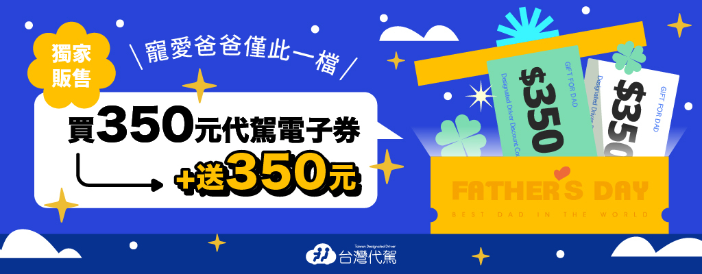 獨家販售！台灣代駕寵愛爸爸僅此一檔，買350元代駕電子券再送350元！